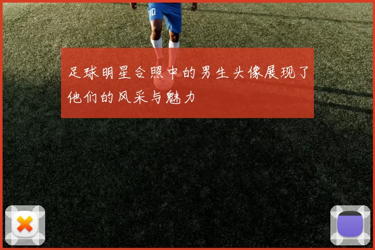 足球明星合照中的男生头像展现了他们的风采与魅力